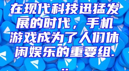 在现代科技迅猛发展的时代，手机游戏成为了人们休闲娱乐的重要组...