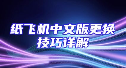 纸飞机中文版更换技巧详解