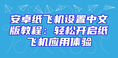 安卓纸飞机设置中文版教程：轻松开启纸飞机应用体验