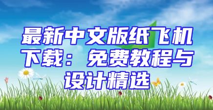最新中文版纸飞机下载：免费教程与设计精选